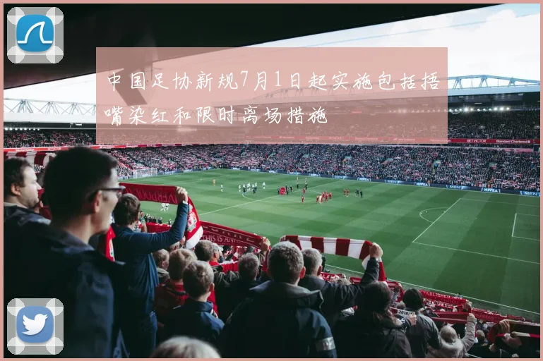 中国足协新规7月1日起实施包括捂嘴染红和限时离场措施